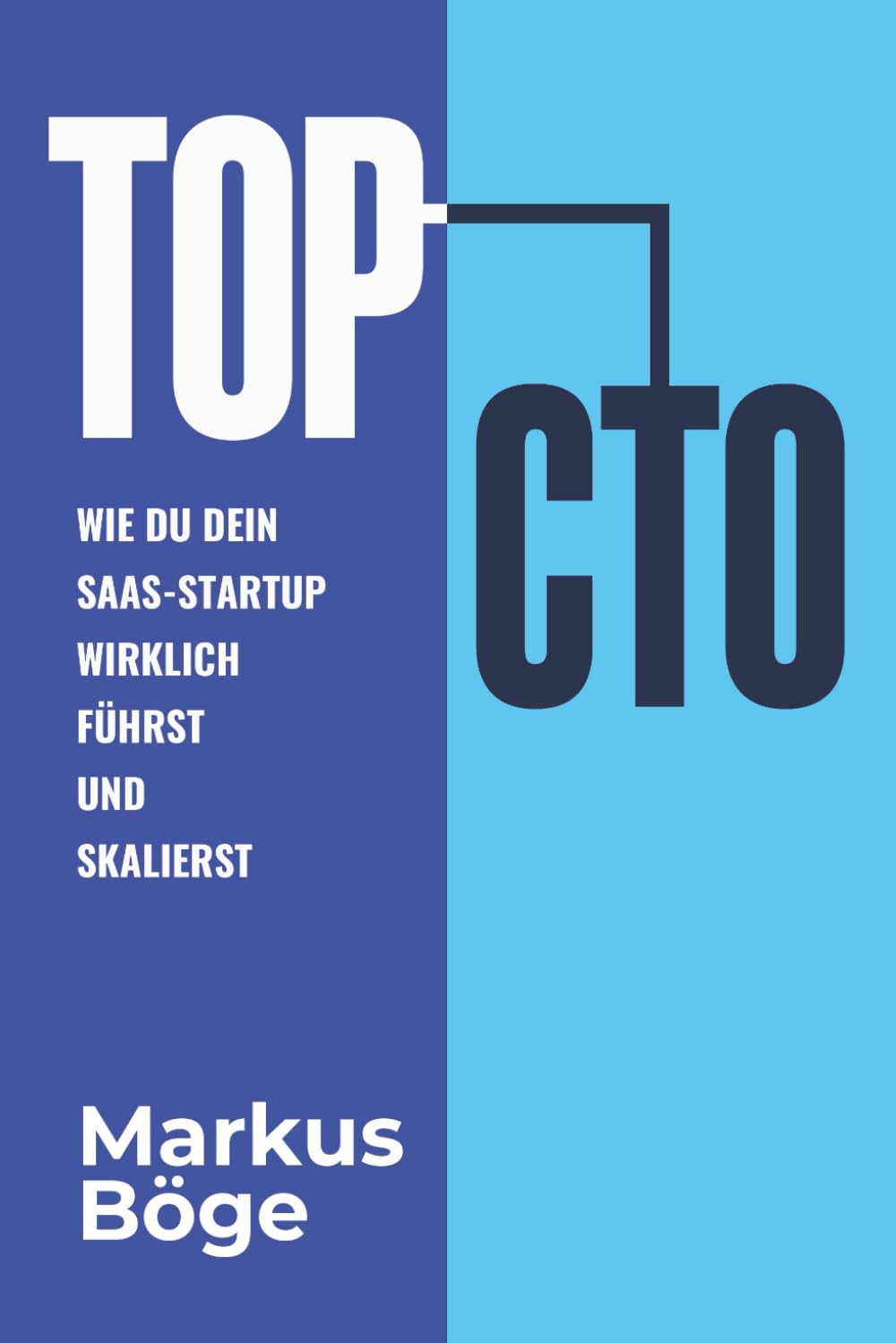 Top CTO - Wie Du Dein SaaS-Startup wirklich führst und skalierst: Der ehrliche Guide für Tech-Führungskräfte – People, Product, Technology