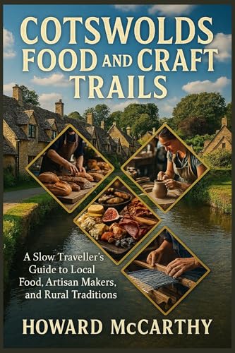 COTSWOLDS FOOD AND CRAFT TRAILS: A Slow Traveller’s Guide to Local Food, Artisan Makers, and Rural Traditions