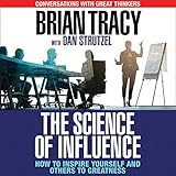 The Science of Influence: How to Inspire Yourself and Others to Greatness