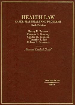 Health Law, Cases, Materials and Problems [American Casebooks] by Barry R. Furrow, Thomas L. Greaney, Sandra H. Johnson, Timot [West,2008] [Hardcover] 6TH EDITION