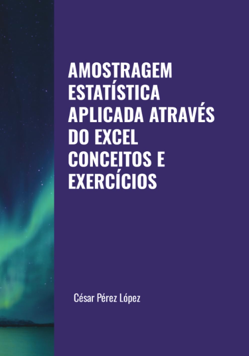 AMOSTRAGEM ESTATÍSTICA APLICADA ATRAVÉS DO EXCEL. CONCEITOS E EXERCÍCIOS