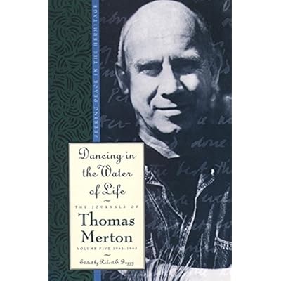 Dancing in the Water of Life: Seeking Peace in the Hermitage, The Journals of Thomas Merton, Volume Five 1963-1965