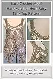 Lace Crochet Motif Handkerchief Hem Fairy Tank Top Pattern: An art-deco inspired seamless crochet motif pattern by Kristen Stein