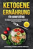 Ketogene Ernährung für Berufstätige: Das Kochbuch mit 150 schnellen und leckeren Rezepten für eine erfolgreiche Keto Diät im Alltag! Fett verbrennen und abnehmen leicht gemacht. Inkl. Ernährungsplan