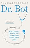 Dr. Bot: Why Doctors Can Fail Us―and How AI Could Save Lives