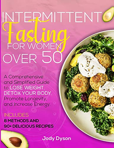 Intermittent Fasting for Women over 50 : A Comprehensive and Simplified Guide to Lose Weight, Detox your Body, Promote Longevity, and Increase Energy.