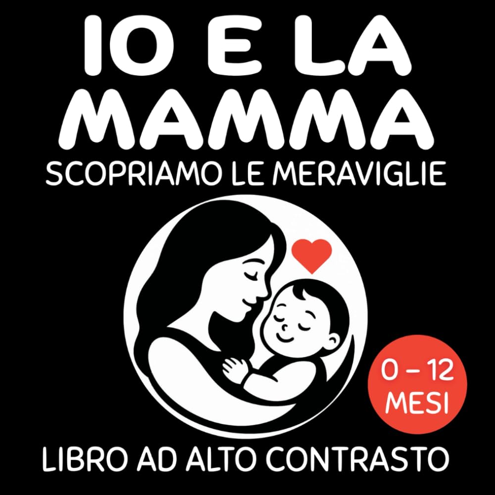 Io e la Mamma - Scopriamo le Meraviglie: Dolcissimo libro ad Alto Contrasto. Emozioni, Coccole e Amore. Neonati 0- 12 mesi.