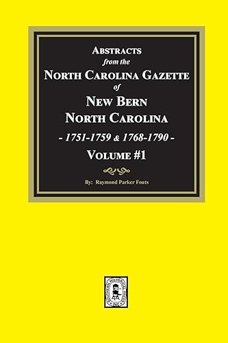 Abstracts from the North Carolina Gazette of New Bern, North Carolina, 1751-1759 and 1768-1790, Volume #1