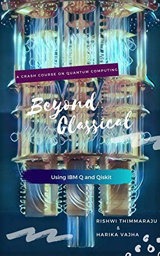 Beyond Classical: A crash course on Quantum Computing using Qiskit and IBM Q (English Edition) PDF