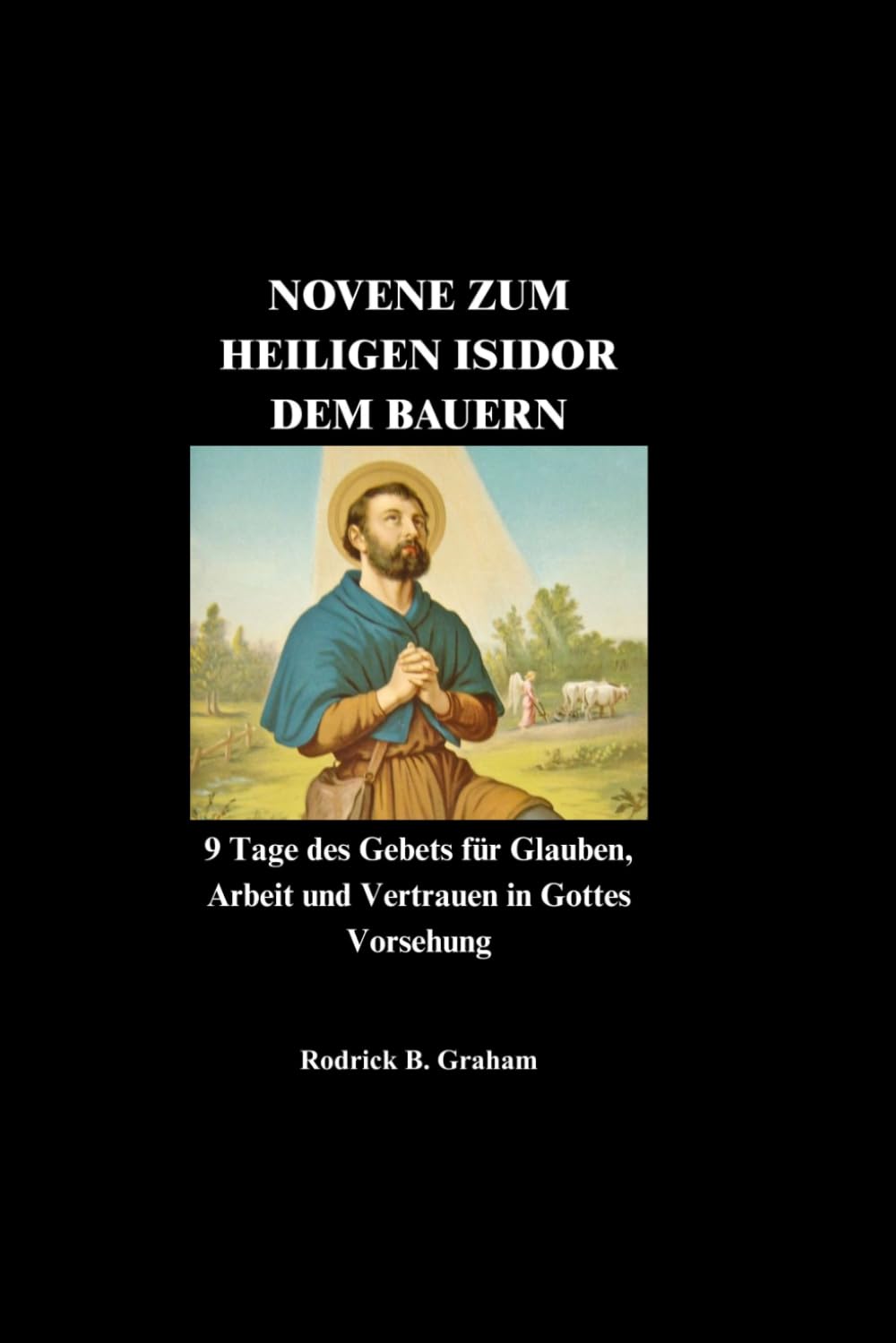 NOVENE ZUM HEILIGEN ISIDOR DEM BAUERN: 9 Tage des Gebets für Glauben, Arbeit und Vertrauen in Gottes Vorsehung