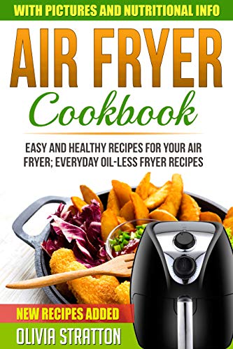 Air Fryer Cookbook: Easy and Healthy Air Fryer Recipes, Everyday Oilless Fryer Recipes (Air Fryer...