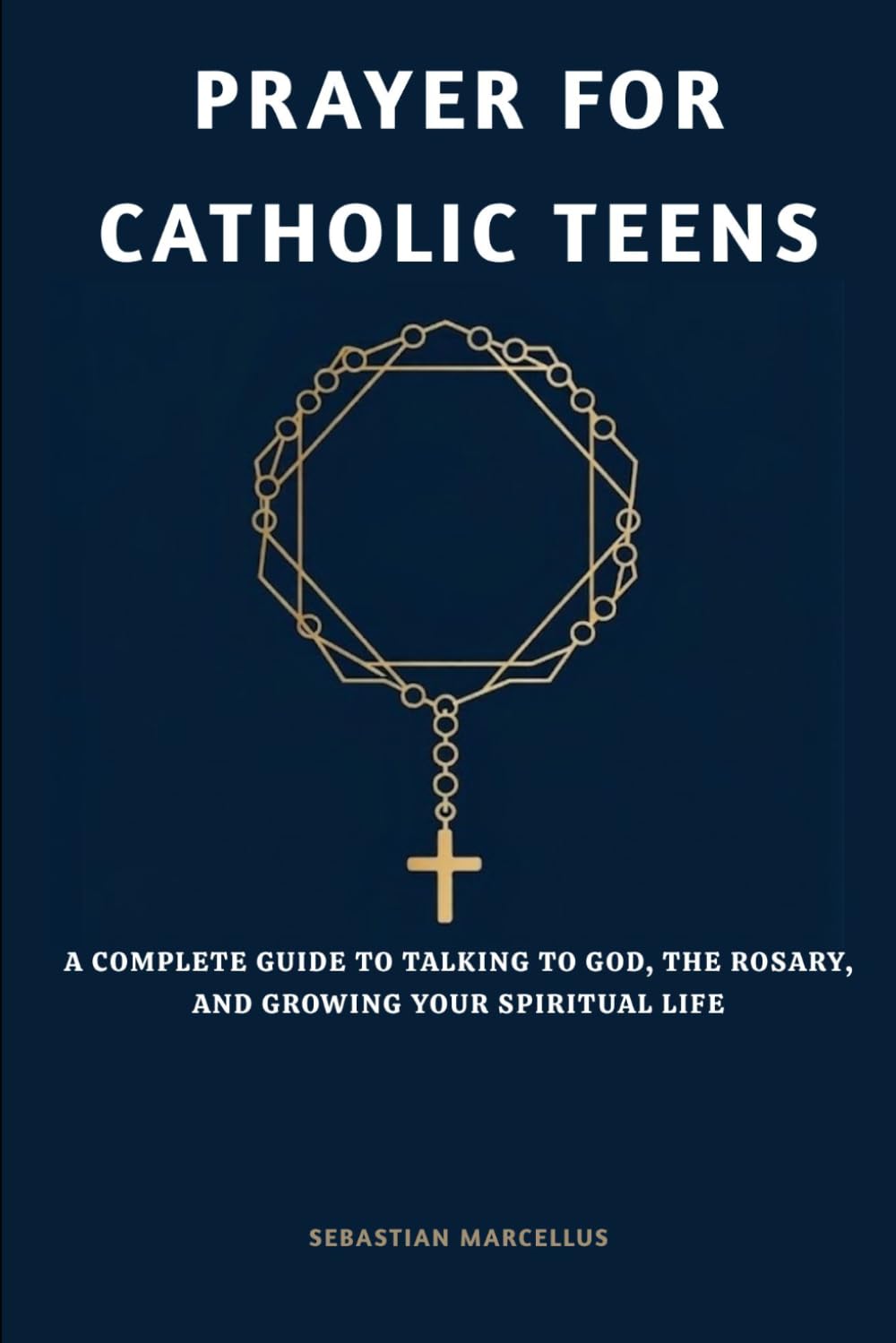 Prayer for Catholic Teens: A Complete Guide to Talking to God, the Rosary, and Growing Your Spiritual Life (The Catholic Teen Series)