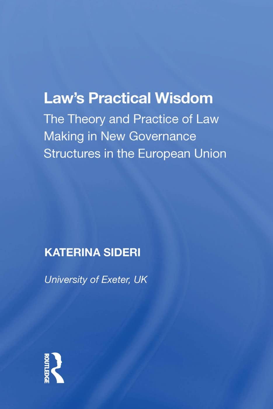 Law's Practical Wisdom: The Theory and Practice of Law Making in New Governance Structures in the European Union