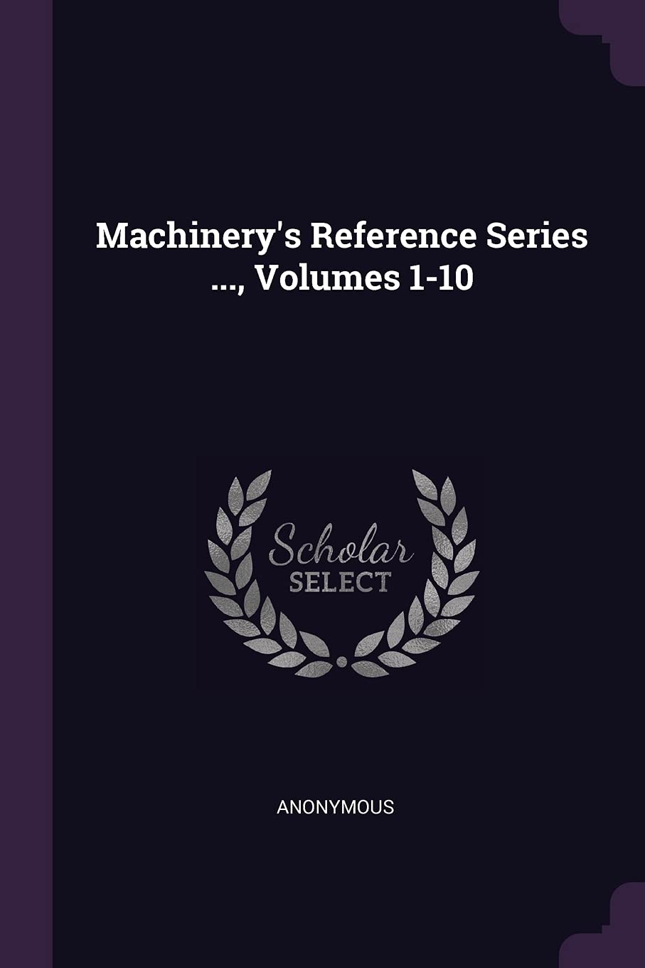 Machinery's Reference Series ..., Volumes 1-10