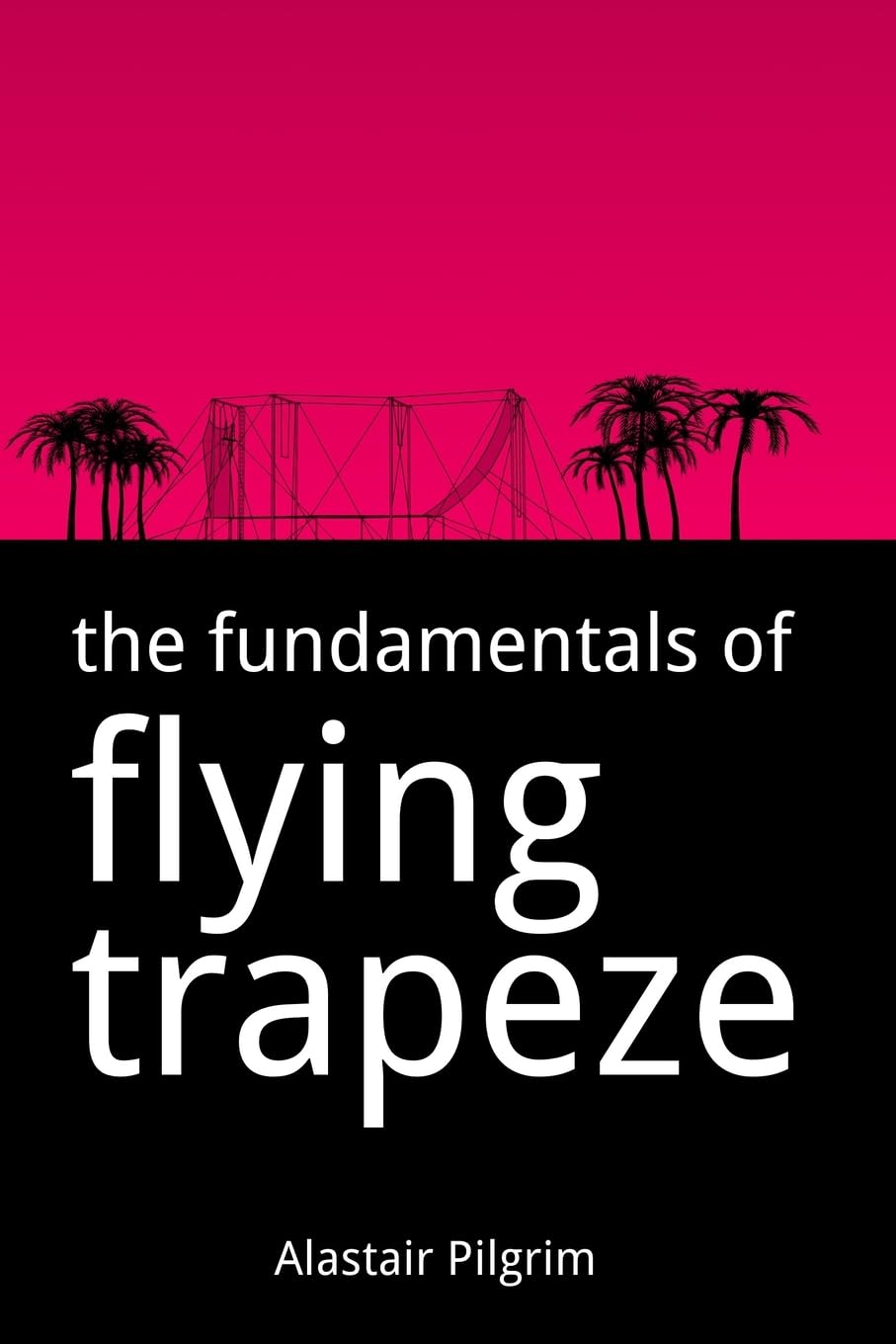 The Fundamentals of Flying Trapeze,Pilgrim, Alastair Alastair Pi