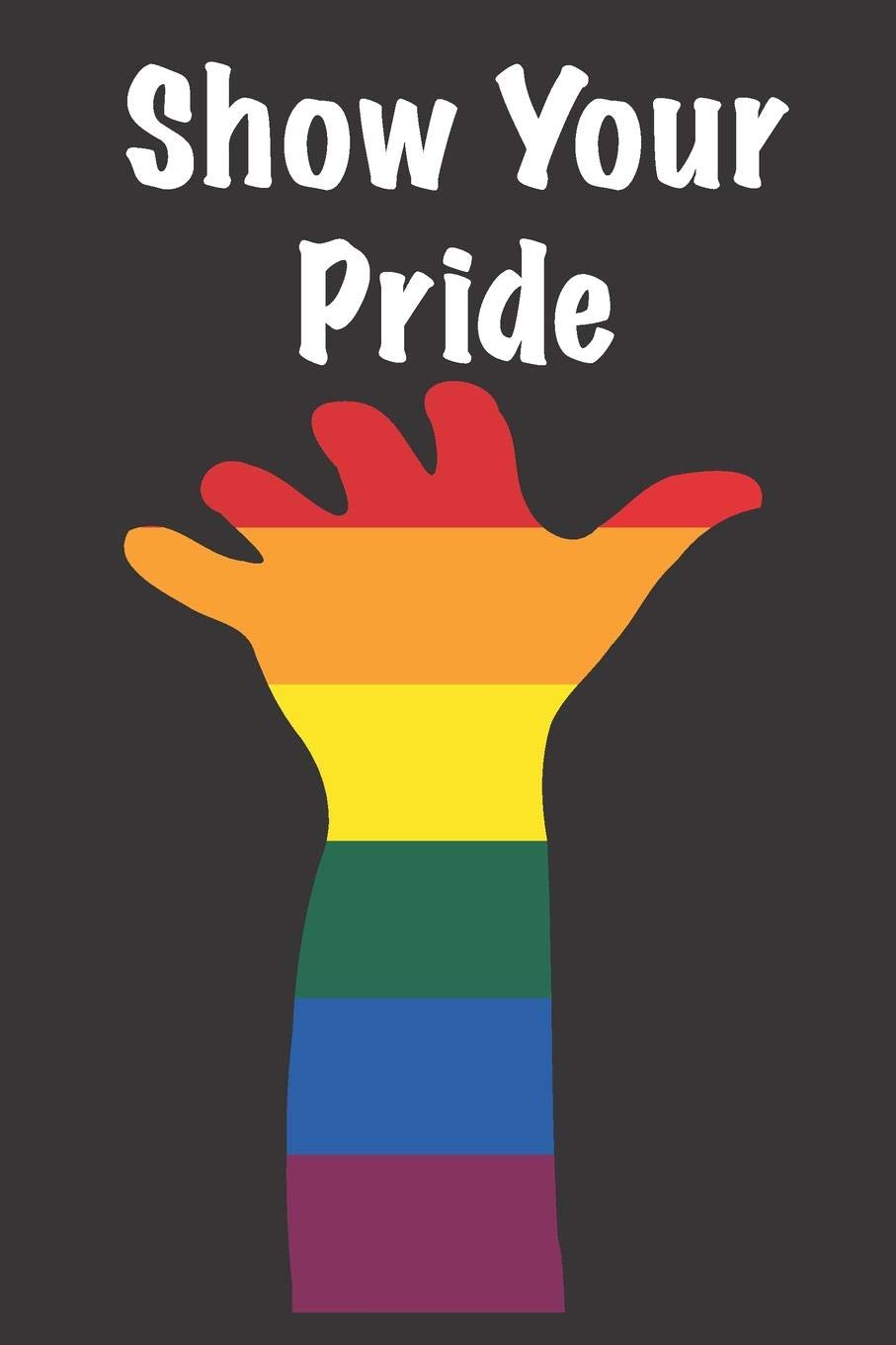 Show Your Pride: A Blank Lined Notebook, LGBTQ Pride Journal, Gay Pride Diary