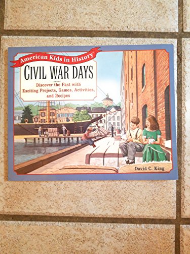 Civil War Days: Discover the Past with Exciting Projects, Games, Activities, and Recipes