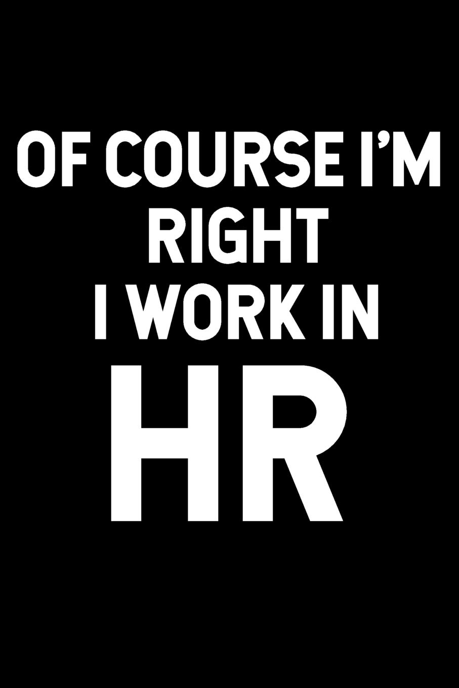 Of Course I’m Right I Work In HR: Blank Lined Journal Coworker Notebook