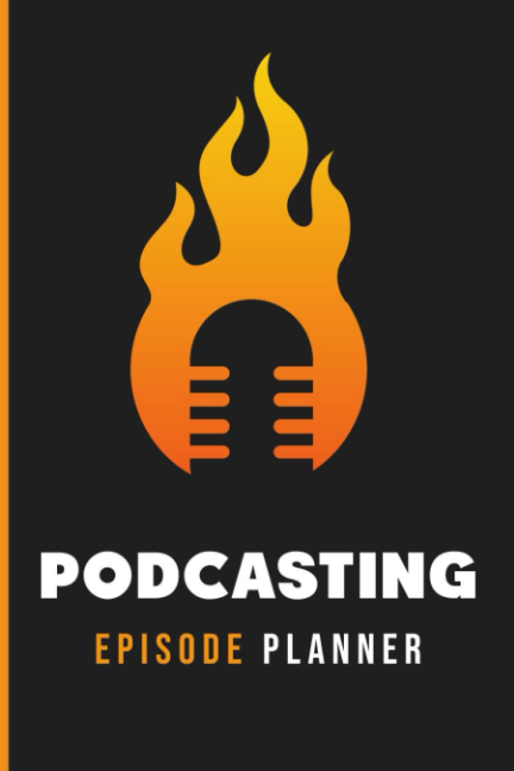 Podcast Episode Planner: The Essential Beginners Podcasting Organizer: Practical Gift For Professional or Aspiring Podcasters: Plan Your Podcast Episodes In 2020 and 2021