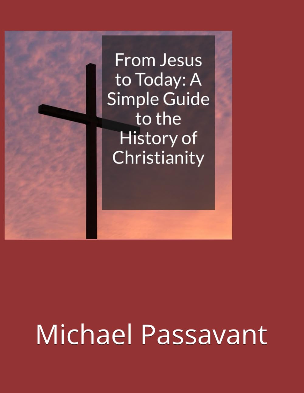 From Jesus to Today: A simple guide to the History of Christianity