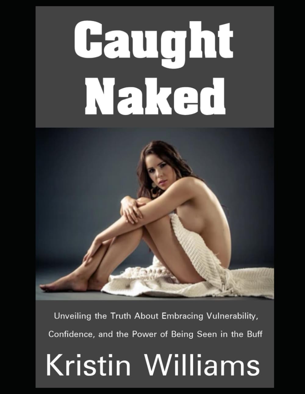 Caught Naked: Unveiling the Truth About Embracing Vulnerability, Confidence, and the Power of Being Seen in the Buff: 68 (Getting Naked)