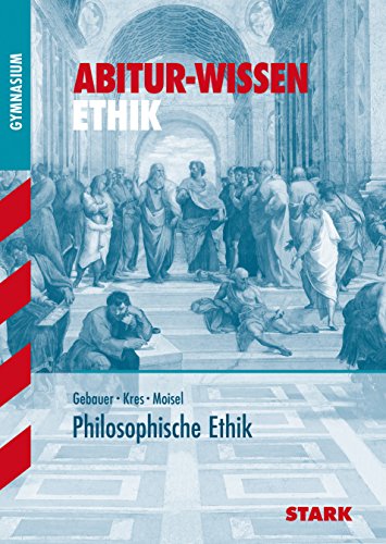 STARK Abitur-Wissen - Ethik Philosophische Ethik: Gymnasium
