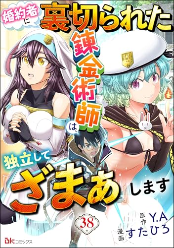 婚約者に裏切られた錬金術師は、独立して『ざまぁ』します コミック版 (分冊版) 【第38話】 (BKコミックス)