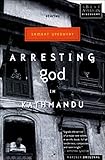 Arresting God in Kathmandu von Samrat Upadhyay