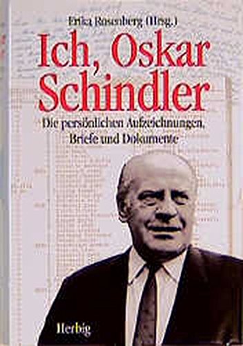 Ich, Oskar Schindler: Die persönlichen Aufzeichnungen, Briefe und Dokumente Ich, Oskar Schindler: Die persönlichen Aufzeichnungen, Briefe und Dokumente