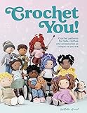 Crochet You!: Crochet patterns for dolls, clothes and accessories as unique as you are