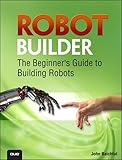 Robot Builder: The Beginner's Guide to Building Robots