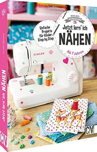 Nähbuch für Kinder: Meine erste Nähmaschine. Jetzt lern’ ich nähen: Nähen für Anfänger ab 7 Jahren. Erstes Nähen für Kinder.