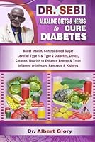 DR. SEBI ALKALINE DIETS & HERBS to CURE DIABETES: Boost Insulin, Control Blood Sugar Level of Type 1 & Type 2 Diabetes, Detox, Cleanse, Nourish to ... Treat Inflamed or Infected Pancreas & Kidneys B0D9KKMNSZ Book Cover