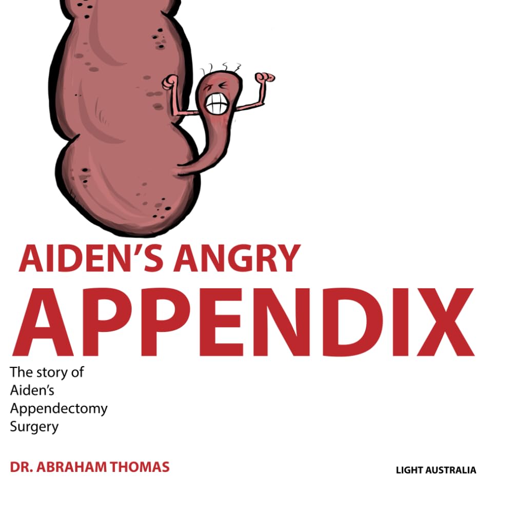 AIDEN'S ANGRY APPENDIX: The story of my APPENDIX SURGERY: 43 (Kids Medical Books)