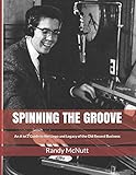 Spinning the Groove: An A to Z Guide to the Lingo and Legacy of the old Record Business (Classic Vinyl Collector Series)