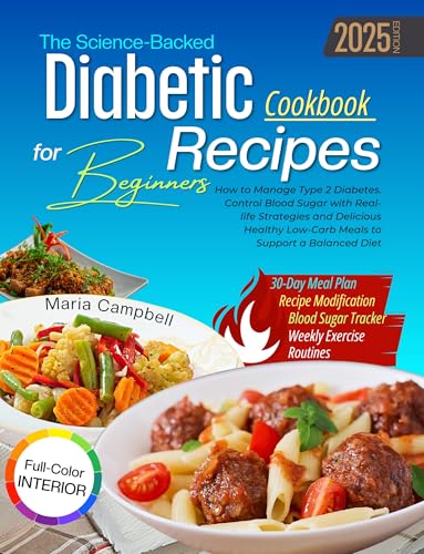 The Science-Backed Diabetic Recipes Cookbook for Beginners: How to Manage Type 2 Diabetes. Control Blood Sugar with Real-life Strategies and Delicious ... Low-Carb Meals to Support a Balanced Diet