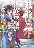 その無能、実は世界最強の魔法使い（２）　～無能と蔑まれ、貴族家から追い出されたが、ギフト《転生者》が覚醒して前世の能力が蘇った～ (ヤンマガＷｅｂ)
