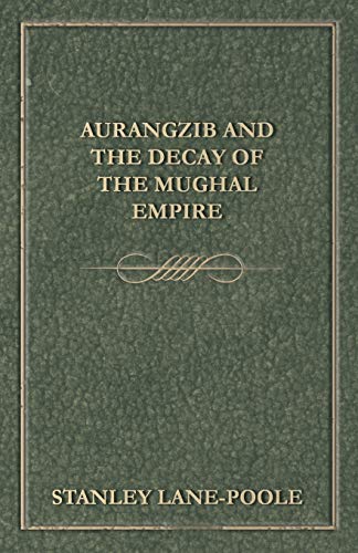 Aurangzib and the Decay of the Mughal Empire 1473324882 Book Cover