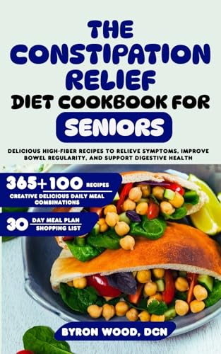 The Constipation Relief Diet Cookbook for Seniors: Delicious High-Fiber Recipes to Relieve Symptoms, Improve Bowel Regularity, and Support Digestive Health