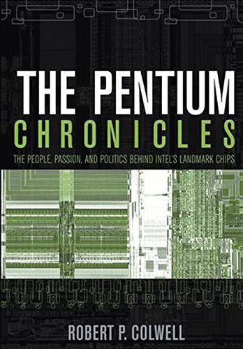 The Pentium Chronicles: The People, Passion, and Politics Behind Intel's Landmark Chips (Practitioners Book 12)