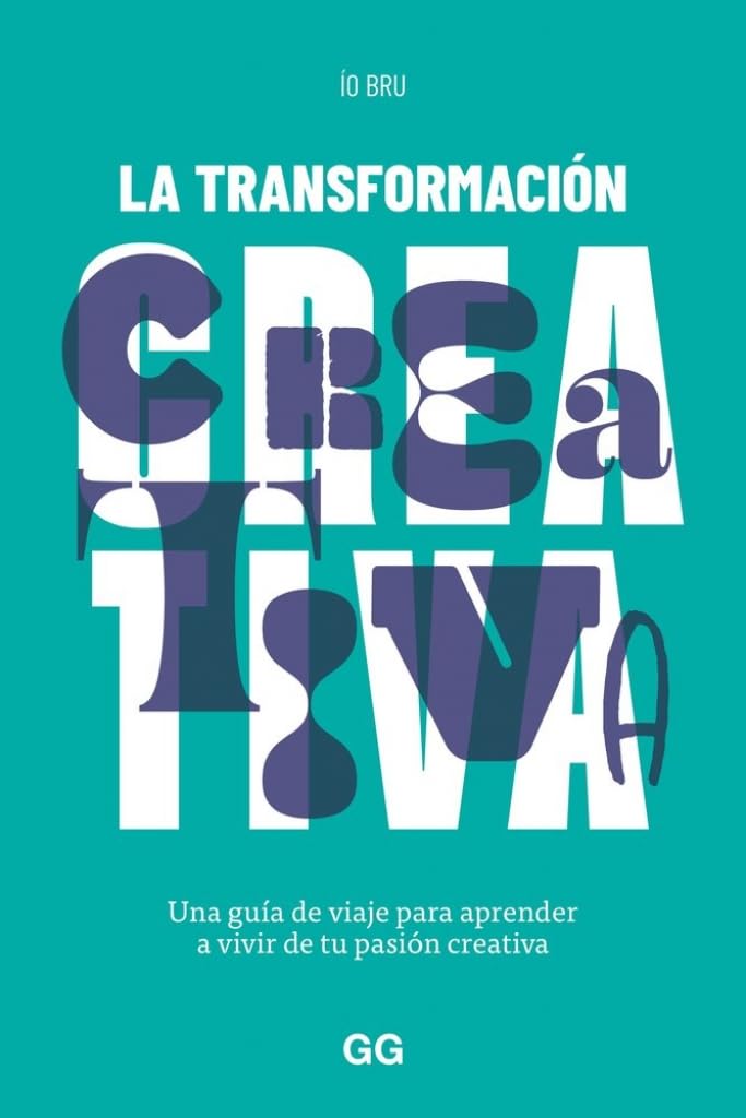 La transformación creativa: Una guía de viaje para aprender a vivir de tu pasión creativa