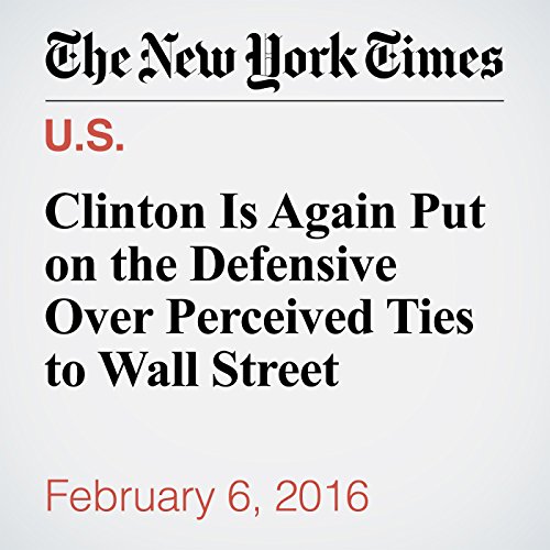 Clinton Is Again Put on the Defensive Over Perceived Ties to Wall Street cover art