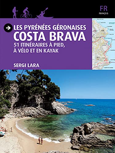  Pyrenees Geronaises - Costa Brava, 51 Itin. À Pied, À Vélo Et En Kayak: 51 itinéraires à pied, à vélo et en kayak