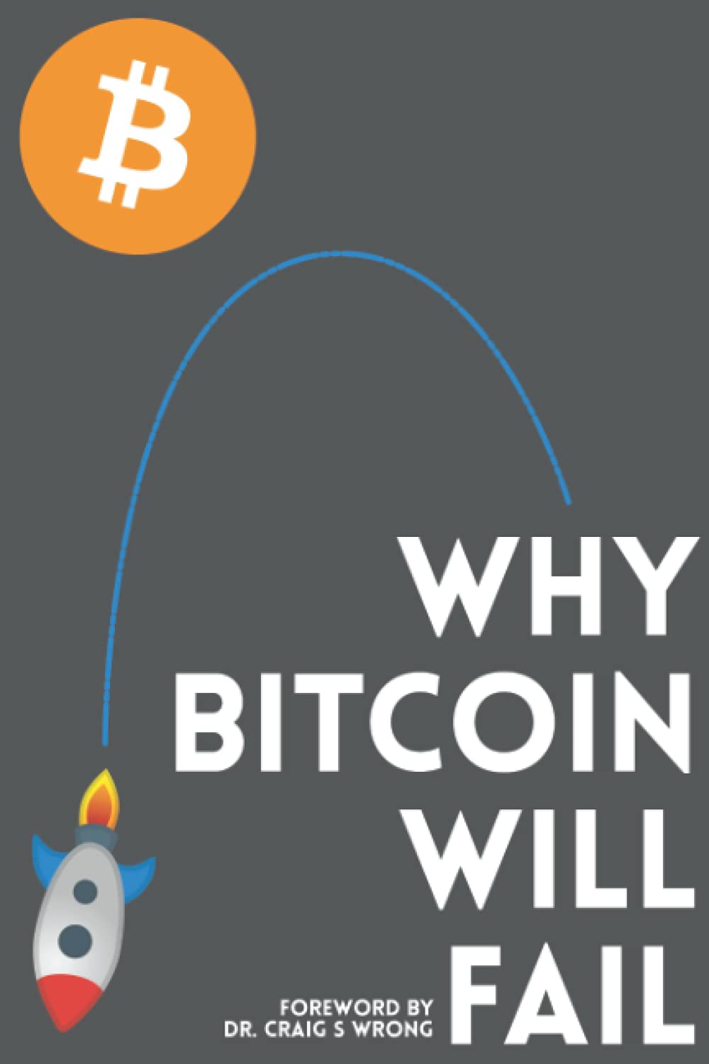 WHY BITCOIN WILL FAIL: foreword by Craig S Wrong : Sakamoto, Natoshi,  Wrong, Dr Criag S: Amazon.sg: Books