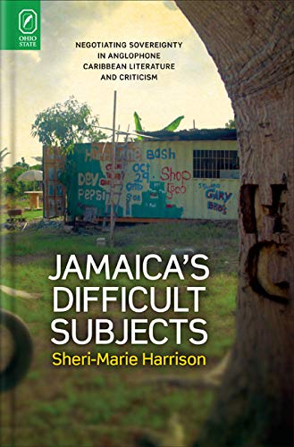 Buy Jamaica's Difficult Subjects: Negotiating Sovereignty in Anglophone Caribbean Literature and Criticism — BookShops.in