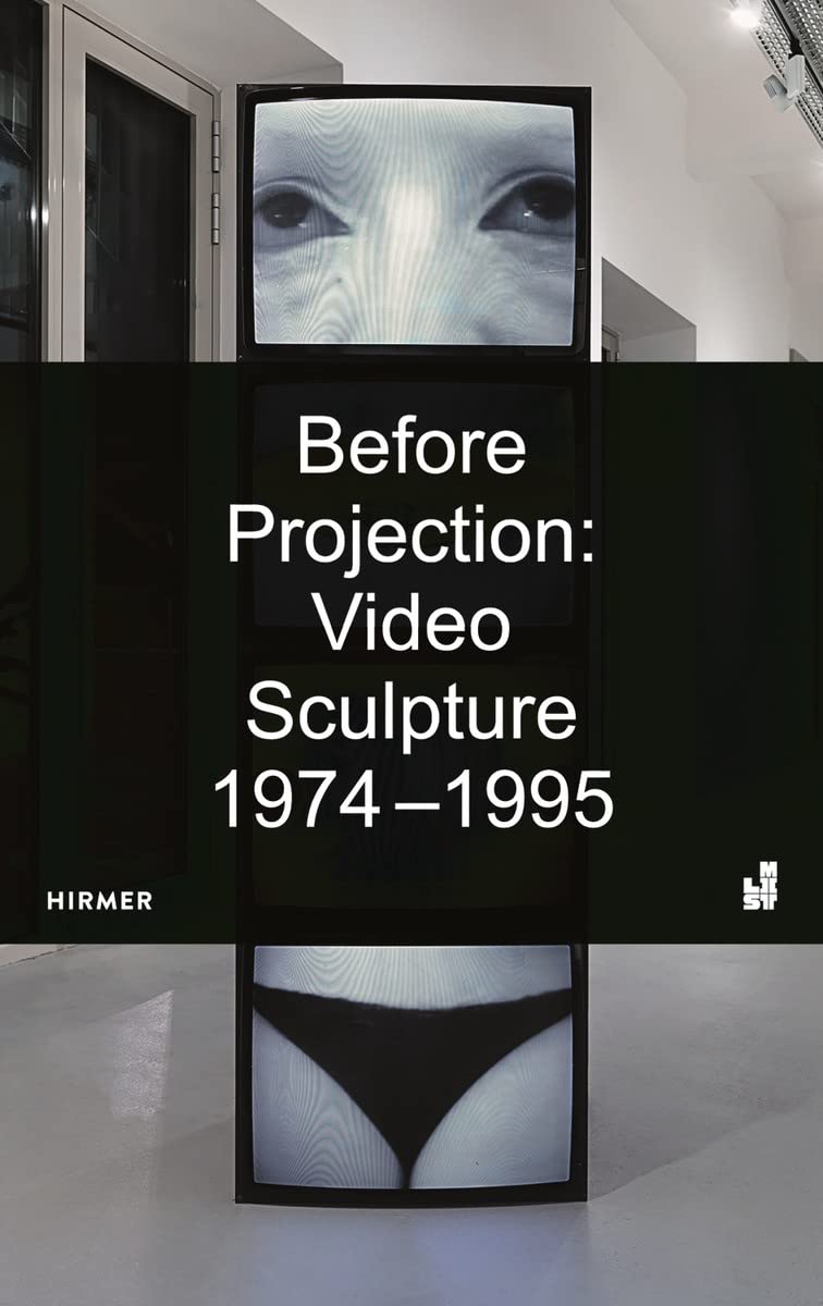 Before Projection: Video Sculpture 1974 1995 catalogue d'exposition art contemporain