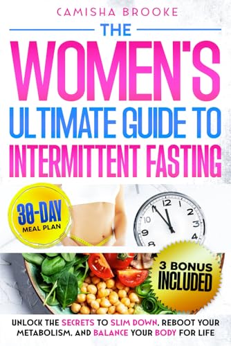 The Women’s Ultimate Guide to Intermittent Fasting: Unlock the Secrets to Slim Down, Reboot Your Metabolism, and Balance Your Body for Life
