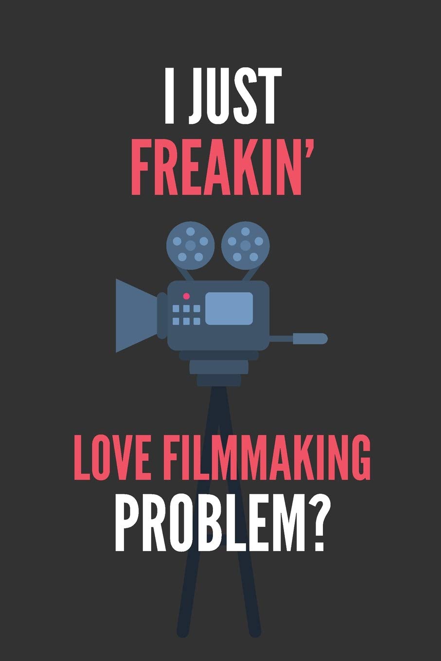 I Just Freakin' Love Filmmaking: Funny Filmmaker's Lined Notebook Journal 110 Pages Great Gift