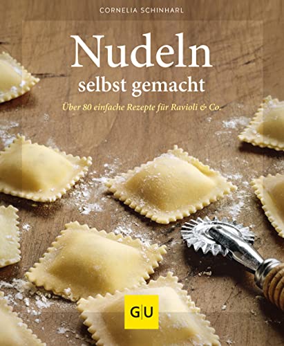 Nudeln selbst gemacht: Über 80 einfache Pasta-Rezepte für Ravioli, Spaghetti, Spätzle & Co.