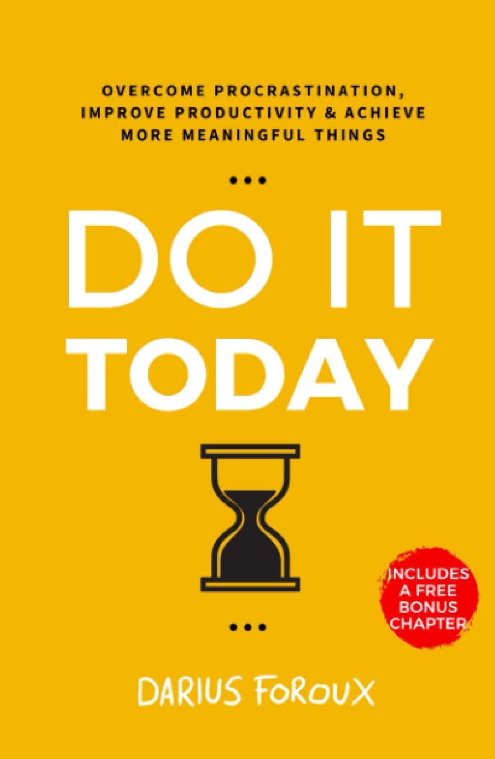 Do It Today: Overcome Procrastination, Improve Productivity, and Achieve More Meaningful Things